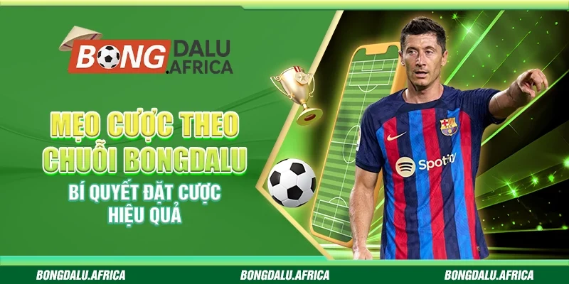 Mẹo Cược Theo Chuỗi Bongdalu – Bí Quyết Đặt Cược Hiệu Quả